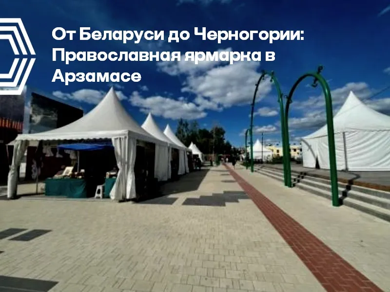 В Арзамасе проходит православная выставка-ярмарка «Нижегородский край - земля Серафима Саровского»